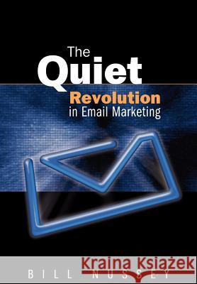 The Quiet Revolution in Email Marketing Bill Nussey 9780595667413 iUniverse - książka