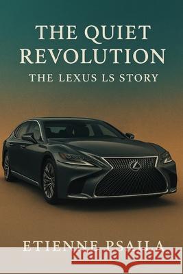 The Quiet Revolution: The Lexus LS Story Etienne Psaila 9781923625310 Independently Published - książka