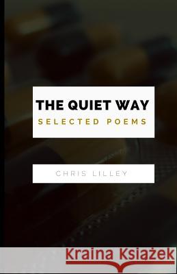 The Quiet Way: Selected Poems Chris Lilley 9781537794235 Createspace Independent Publishing Platform - książka