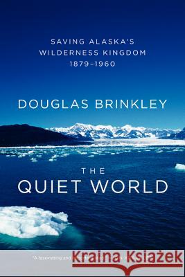 The Quiet World: Saving Alaska's Wilderness Kingdom, 1879-1960 Douglas Brinkley 9780062005977 Harper Perennial - książka