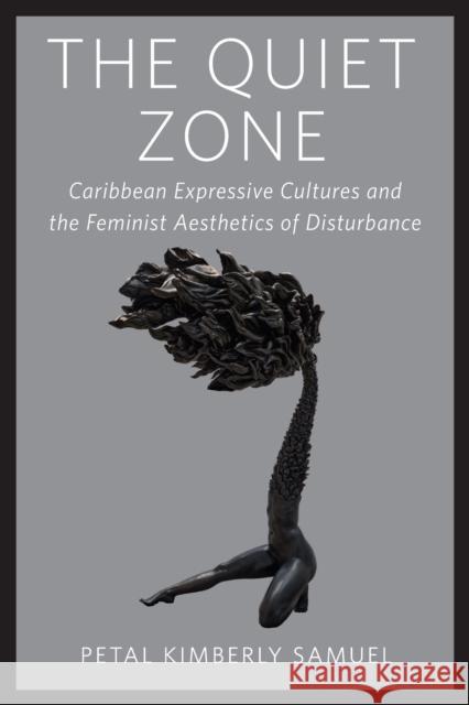 The Quiet Zone: Caribbean Expressive Cultures and the Feminist Aesthetics of Disturbance Petal Kimberly Samuel 9781978844704 Rutgers University Press - książka