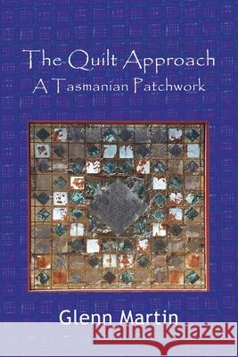 The Quilt Approach: A Tasmanian Patchwork Glenn Martin 9780648081180 G.P. Martin Publishing - książka