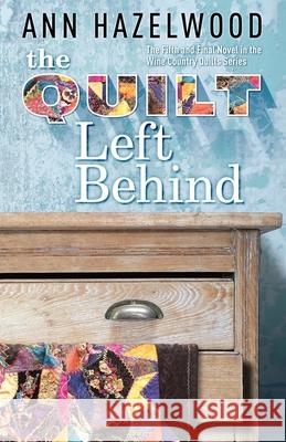 The Quilt Left Behind: Wine Country Quilt Series Book 5 of 5 Hazelwood, Ann 9781683391197 American Quilter's Society - książka