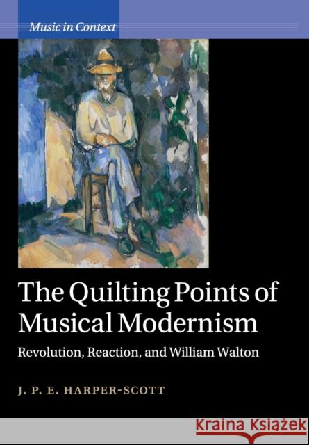 The Quilting Points of Musical Modernism: Revolution, Reaction, and William Walton J. P. E. Harper-Scott 9781108746830 Cambridge University Press - książka