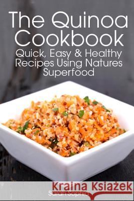 The Quinoa Cookbook: Quick, Easy and Healthy Recipes Using Natures Superfood Sarah Sophia 9781497304185 Createspace - książka