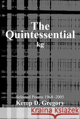 The Quintessential kg: Selected Poems 1968-2005 Gregory, Kemp D. 9780595384600 iUniverse - książka