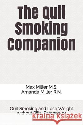 The Quit Smoking Companion: Quit Smoking and Lose Weight without Pills, Patches, or Gimmicks Miller R. N., Amanda 9781730964671 Independently Published - książka