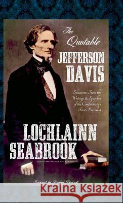 The Quotable Jefferson Davis: Selections from the Writings and Speeches of the Confederacy's First President Lochlainn Seabrook 9781943737147 Sea Raven Press - książka