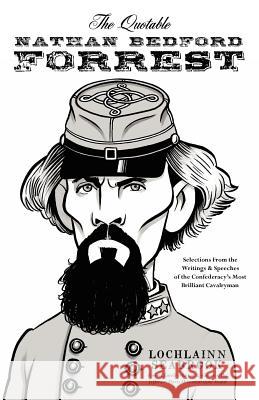 The Quotable Nathan Bedford Forrest: Selections From the Writings and Speeches of the Confederacy's Most Brilliant Cavalryman Lochlainn Seabrook 9780983818557 Sea Raven Press - książka