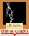 The Quotable Robert F. Kennedy.: Illustrated Denny O'Day 9781477492642 Createspace