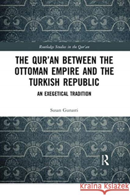 The Qur'an between the Ottoman Empire and the Turkish Republic: An Exegetical Tradition Gunasti, Susan 9780367671716 Routledge - książka