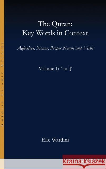 The Quran: Key Words in Context (Volume 1: ' to T): Adjectives, Nouns, Proper Nouns and Verbs Elie Wardini 9781463241469 Gorgias Press - książka