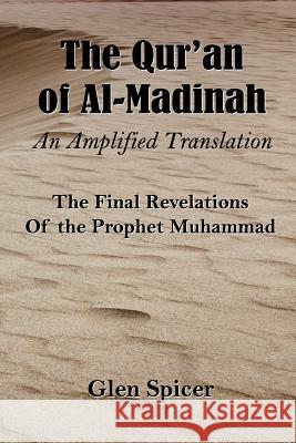 The Qur'an of Al-Madinah - An Amplified Translation: The Final Revelations Of the Prophet Muhammad Spicer, Glen 9781974593545 Createspace Independent Publishing Platform - książka