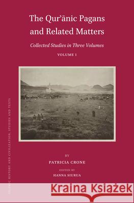 The Qurʾānic Pagans and Related Matters: Collected Studies in Three Volumes, Volume 1 Patricia Crone, Hanna Siurua 9789004312289 Brill - książka