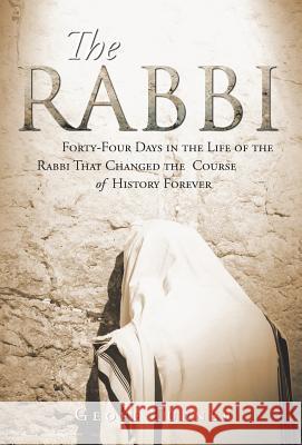 The Rabbi: Forty-Four Days in the Life of the Rabbi That Changed the Course of History Forever Geoff Turner 9781490835839 WestBow Press - książka