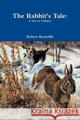 The Rabbit's Tale: A Tale for Children Robert Reynolds 9781387661008 Lulu.com - książka