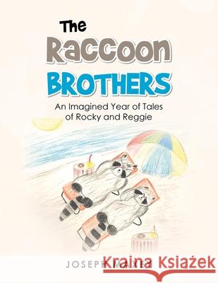 The Raccoon Brothers: An Imagined Year of Tales of Rocky and Reggie Joseph Maxey 9781728362137 Authorhouse - książka