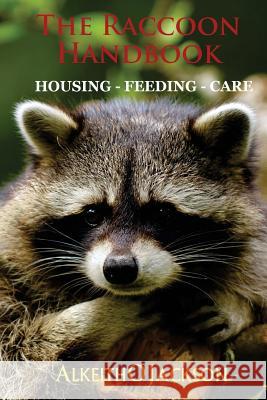 The Raccoon Handbook: Housing - Feeding And Care Jackson, Alkeith O. 9781500785789 Createspace - książka