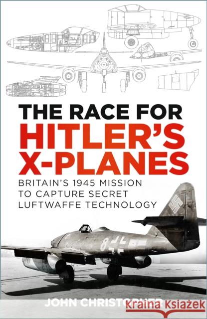 The Race for Hitler's X-Planes: Britain's 1945 Mission to Capture Secret Luftwaffe Technology Christopher, John 9781803995649 The History Press Ltd - książka