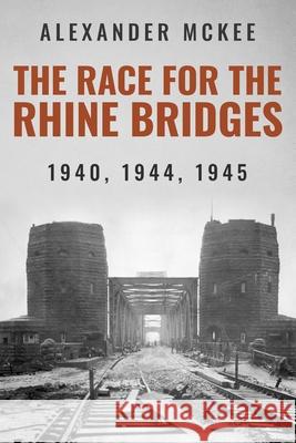 The Race for the Rhine Bridges: 1940, 1944, 1945 Alexander McKee 9781800559776 Sapere Books - książka