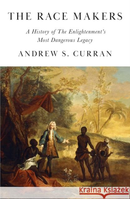 The Race Makers: A History of the Enlightenment’s Most Dangerous Legacy Andrew S. Curran 9781908906632 Saqi Books - książka