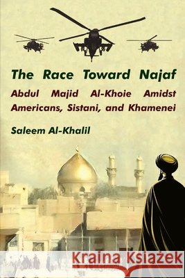 The Race Toward Najaf: Abdul Majid Al-Khoie Amidst Americans, Sistani, and Khamenei Saleem Al-Khalil 9798333376442 Independently Published - książka