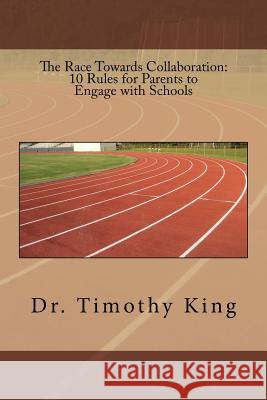 The Race Towards Collaboration: 10 Rules for Parents to Engage with Schools Dr Timothy King 9780999690406 Crowning Moments Consultants - książka