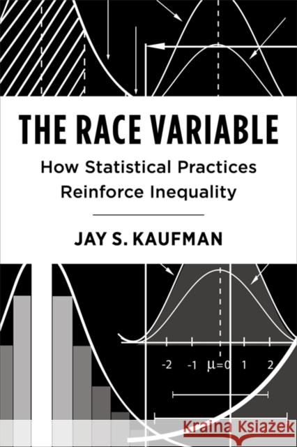 The Race Variable: How Statistical Practices Reinforce Inequality Jay Kaufman 9780231213639 Columbia University Press - książka