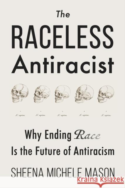 The Raceless Antiracist: Why Ending Race Is the Future of Antiracism Sheena Michele Mason 9781634312523 Pitchstone Publishing - książka