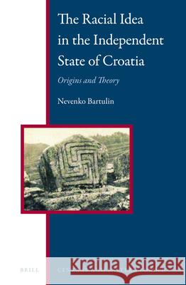 The Racial Idea in the Independent State of Croatia: Origins and Theory Nevenko Bartulin 9789004262836 Brill - książka