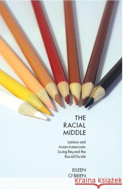 The Racial Middle: Latinos and Asian Americans Living Beyond the Racial Divide Eileen O?brien 9780814762141 New York University Press - książka