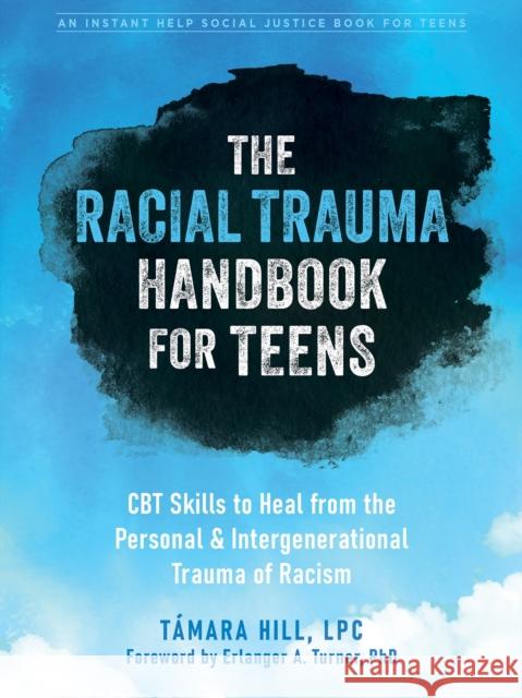 The Racial Trauma Handbook for Teens: CBT Skills to Heal from the Personal and Intergenerational Trauma of Racism T Hill 9781648480126 Instant Help Publications - książka