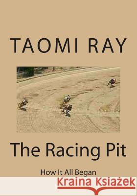 The Racing Pit: How It All Began Taomi Ray 9781494830052 Createspace - książka