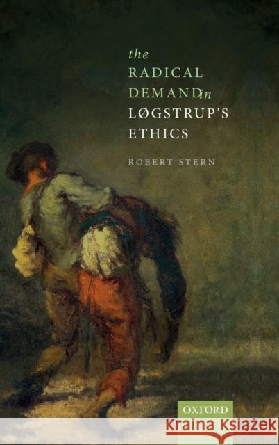 The Radical Demand in Logstrup's Ethics Stern, Robert 9780198829027 Oxford University Press, USA - książka