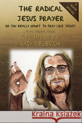 The Radical Jesus Prayer: Do You Really Want To Pray Like Jesus? Warren, Jim 9781984266354 Createspace Independent Publishing Platform - książka