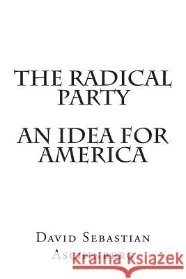 The Radical Party An Idea for America Aschinberg, David Sebastian 9781483917030 Createspace - książka