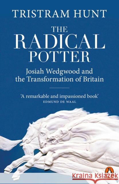 The Radical Potter: Josiah Wedgwood and the Transformation of Britain Tristram Hunt 9780141984629 Penguin Books Ltd - książka
