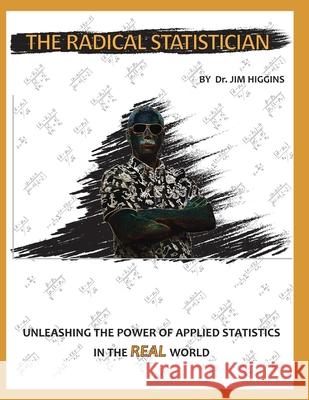 The Radical Statistician: Unleashing the power of applied statistics in the real world Higgins Ed D., Jim 9780578212982 Higgins Group, LLC - książka