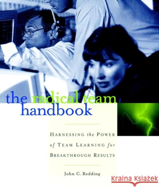 The Radical Team Handbook: Harnessing the Power of Team Learning for Breakthrough Results Redding, John C. 9780787951610 Jossey-Bass - książka