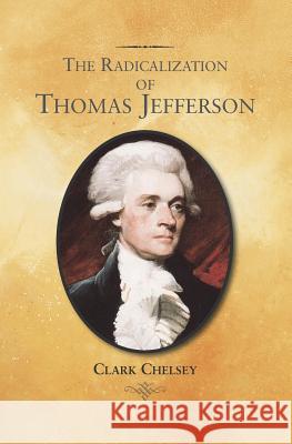 The Radicalization of Thomas Jefferson Clark Chelsey 9781732774797 Clark Chelsey - książka