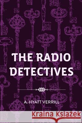 The Radio Detectives A. Hyatt Verrill 9781530166756 Createspace Independent Publishing Platform - książka