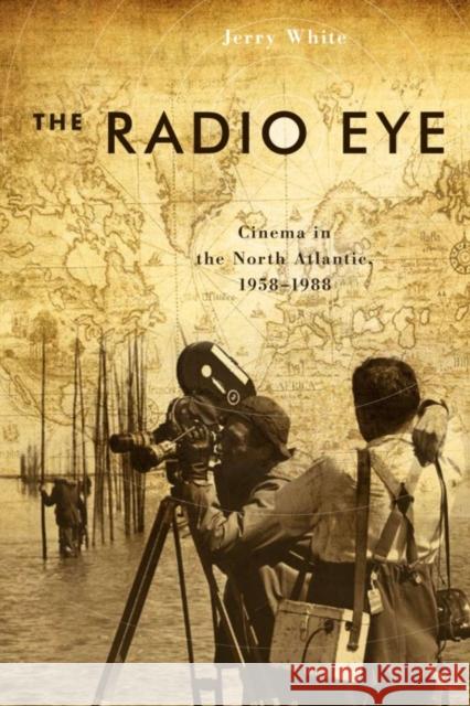 The Radio Eye: Cinema in the North Atlantic, 1958-1988 Jerry White 9781554586141 Wilfrid Laurier University Press - książka
