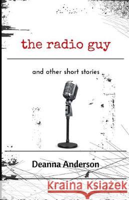 The Radio Guy: and other short stories Deanna L. Anderson 9781698494852 Independently Published - książka