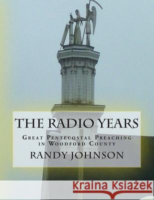 The Radio Years: Pentecostal Preaching in Woodford County Randy Joe Johnson 9780692450512 Pacc Seminars - książka