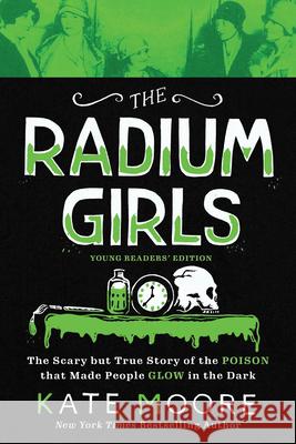 The Radium Girls: Young Readers' Edition: The Scary But True Story of the Poison That Made People Glow in the Dark Kate Moore 9781728209470 Sourcebooks Explore - książka