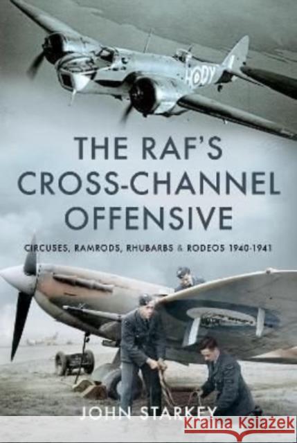 The RAF's Cross-Channel Offensive: Circuses, Ramrods, Rhubarbs and Rodeos 1941-1942 John Starkey 9781399088923 Pen & Sword Books Ltd - książka