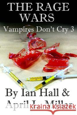 The Rage Wars (Vampires Don't Cry: Book 3) Ian Hall April L. Miller 9781493637775 Createspace - książka