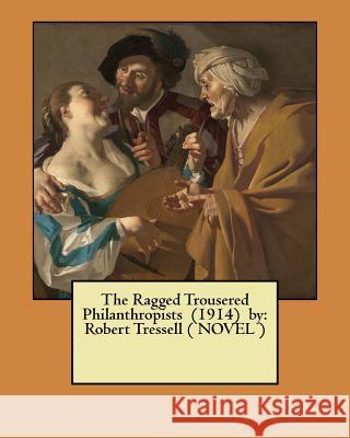 The Ragged Trousered Philanthropists (1914) by: Robert Tressell ( NOVEL ) Tressell, Robert 9781545518120 Createspace Independent Publishing Platform - książka