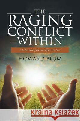 The Raging Conflict Within: A Collection of Poems Inspired by God Howard Blum 9781491738863 iUniverse - książka