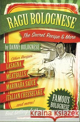 The Ragu Bolognese Cookbook: The Secret Recipe and More ... The Best Cookbook Ever Bolognese, Danny Bellino 9781517150310 Createspace - książka